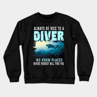 Always Be Nice To A Diver, Scuba Diving Funny Quotes For Scuba Diver Crewneck Sweatshirt